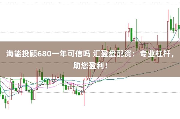 海能投顾680一年可信吗 汇盈盘配资：专业杠杆，助您盈利！