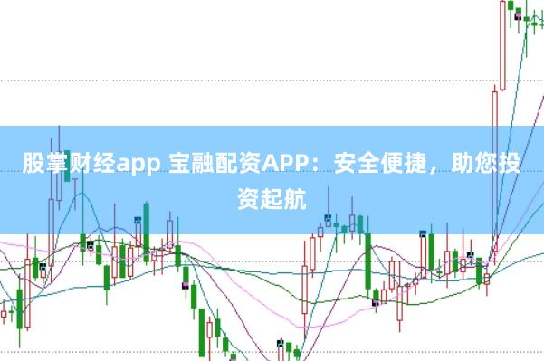 股掌财经app 宝融配资APP：安全便捷，助您投资起航