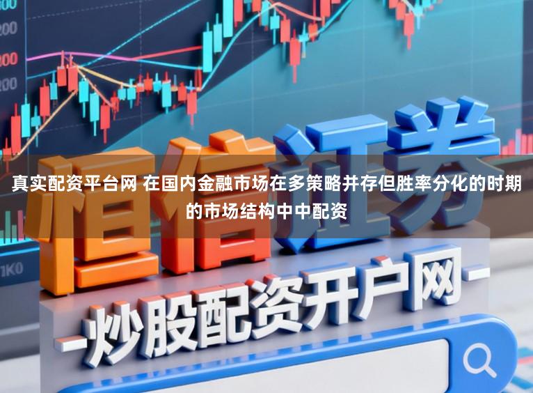 真实配资平台网 在国内金融市场在多策略并存但胜率分化的时期的市场结构中中配资