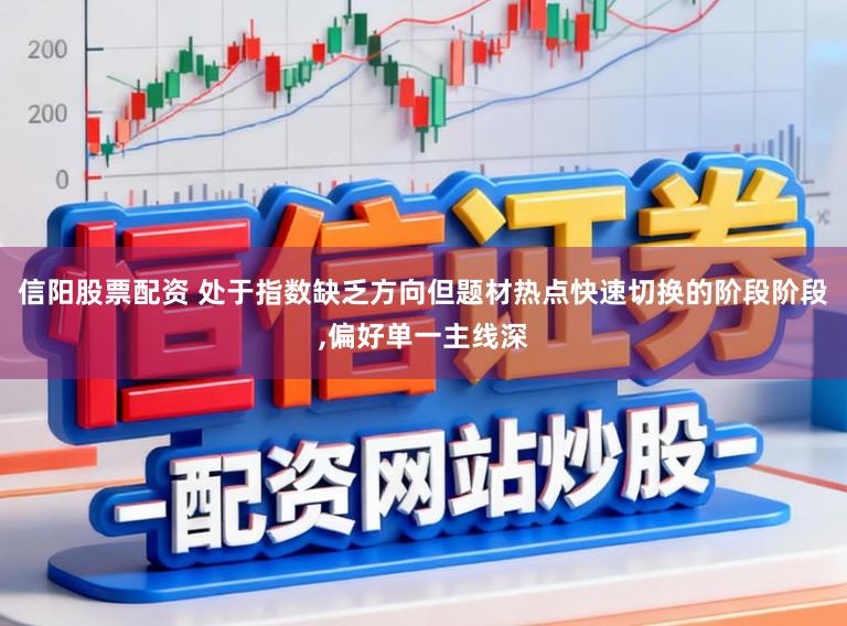 信阳股票配资 处于指数缺乏方向但题材热点快速切换的阶段阶段,偏好单一主线深