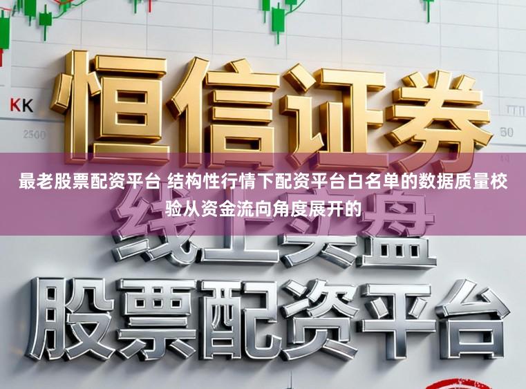 最老股票配资平台 结构性行情下配资平台白名单的数据质量校验从资金流向角度展开的