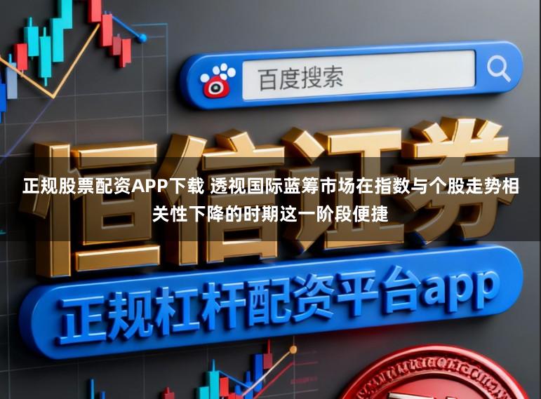 正规股票配资APP下载 透视国际蓝筹市场在指数与个股走势相关性下降的时期这一阶段便捷