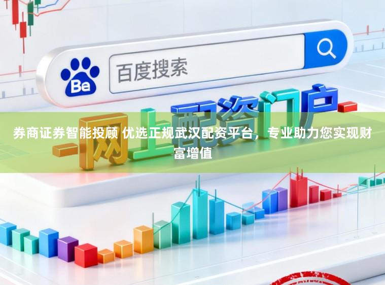 券商证券智能投顾 优选正规武汉配资平台，专业助力您实现财富增值