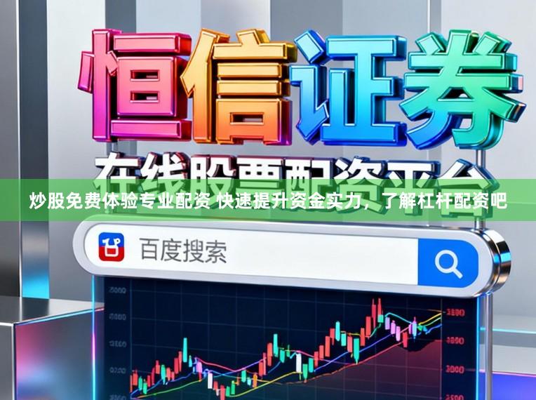 炒股免费体验专业配资 快速提升资金实力，了解杠杆配资吧