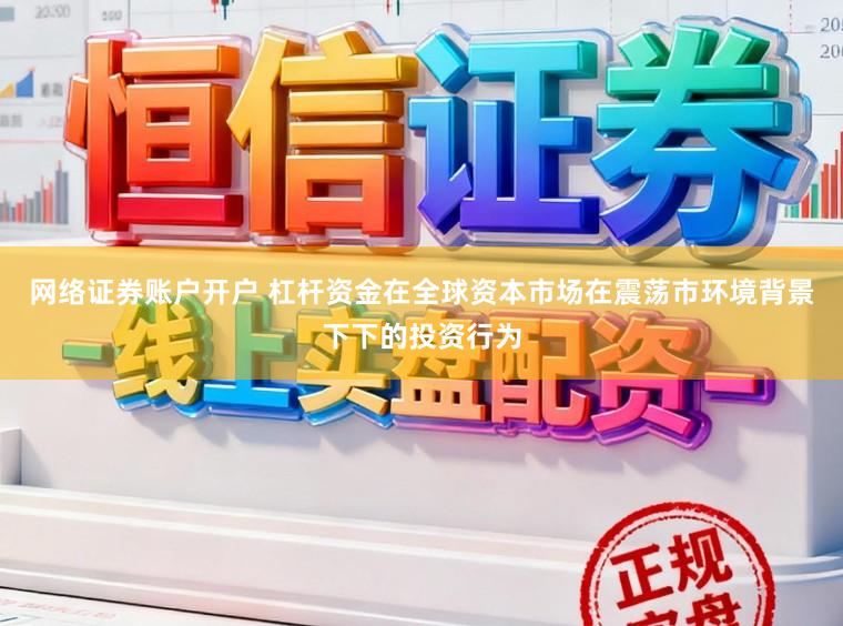 网络证券账户开户 杠杆资金在全球资本市场在震荡市环境背景下下的投资行为