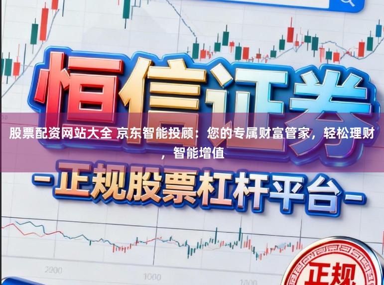 股票配资网站大全 京东智能投顾：您的专属财富管家，轻松理财，智能增值