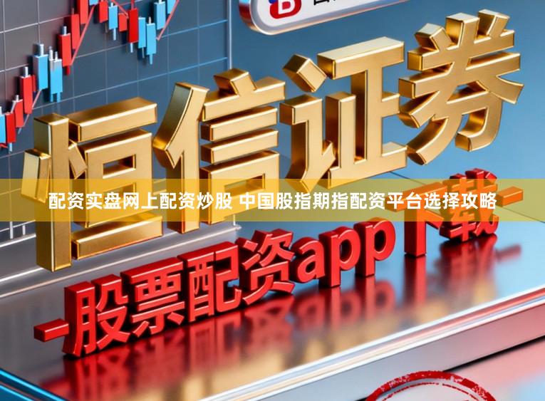 配资实盘网上配资炒股 中国股指期指配资平台选择攻略