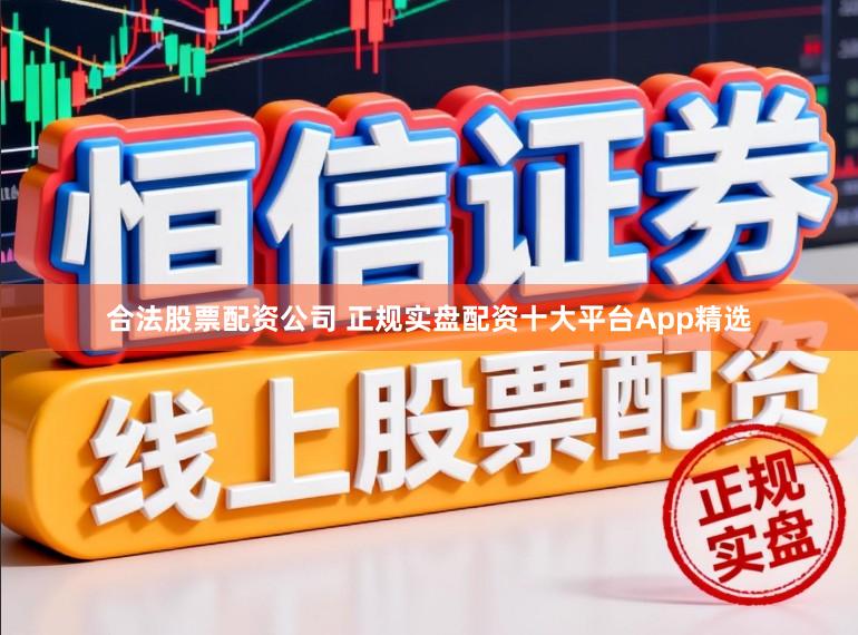 合法股票配资公司 正规实盘配资十大平台App精选