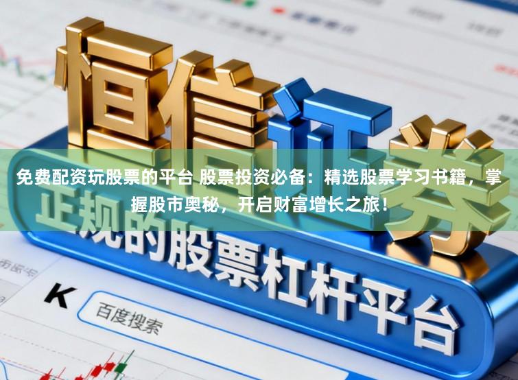 免费配资玩股票的平台 股票投资必备:精选股票学习书籍,掌握股市奥秘,开启财富增长之旅!