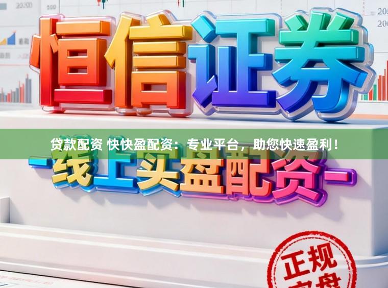 贷款配资 快快盈配资：专业平台，助您快速盈利！