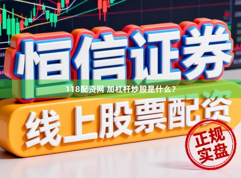 118配资网 加杠杆炒股是什么？