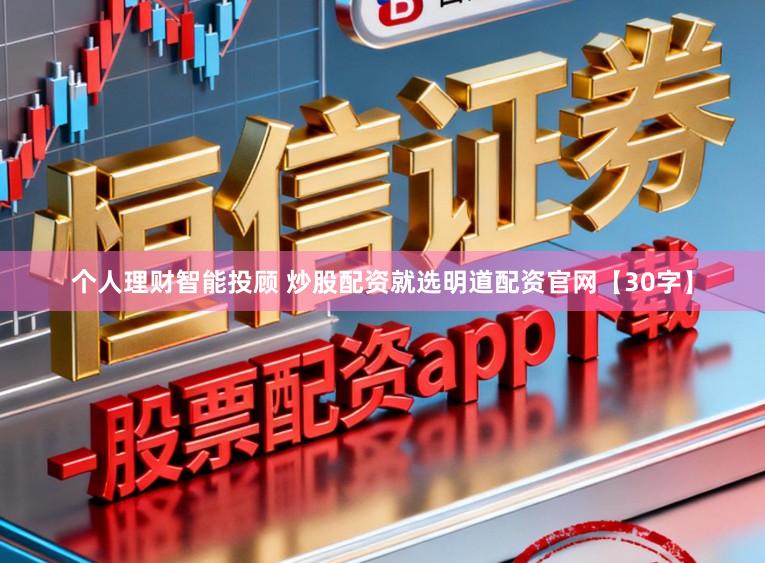 个人理财智能投顾 炒股配资就选明道配资官网【30字】