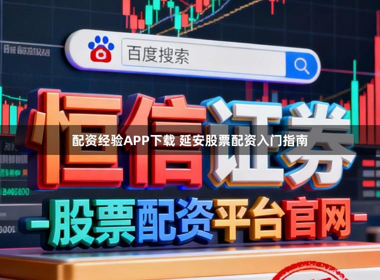 配资经验APP下载 延安股票配资入门指南