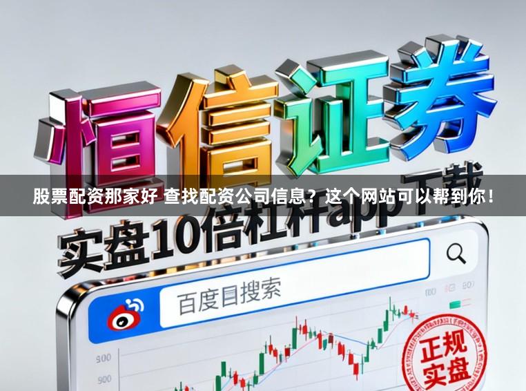 股票配资那家好 查找配资公司信息？这个网站可以帮到你！