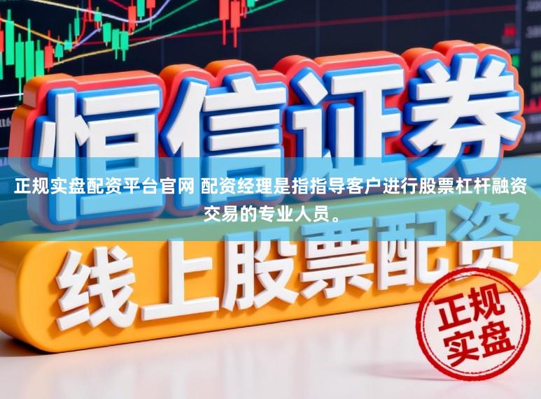 正规实盘配资平台官网 配资经理是指指导客户进行股票杠杆融资交易的专业人员。